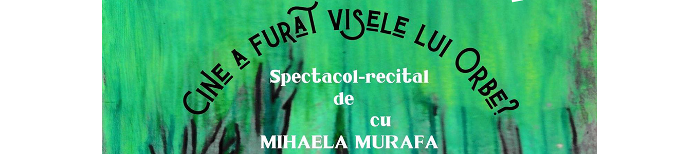 Cine a furat visele lui Orbe, spectacol recital cu Mihaela Murafa